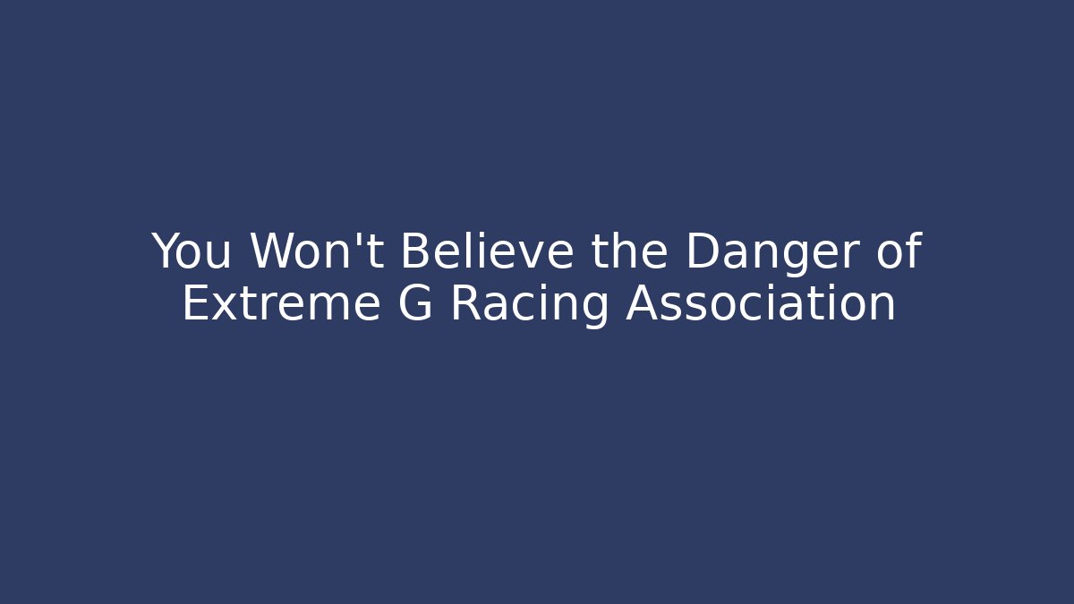 You Won't Believe the Danger of Extreme G Racing Association - Celivion