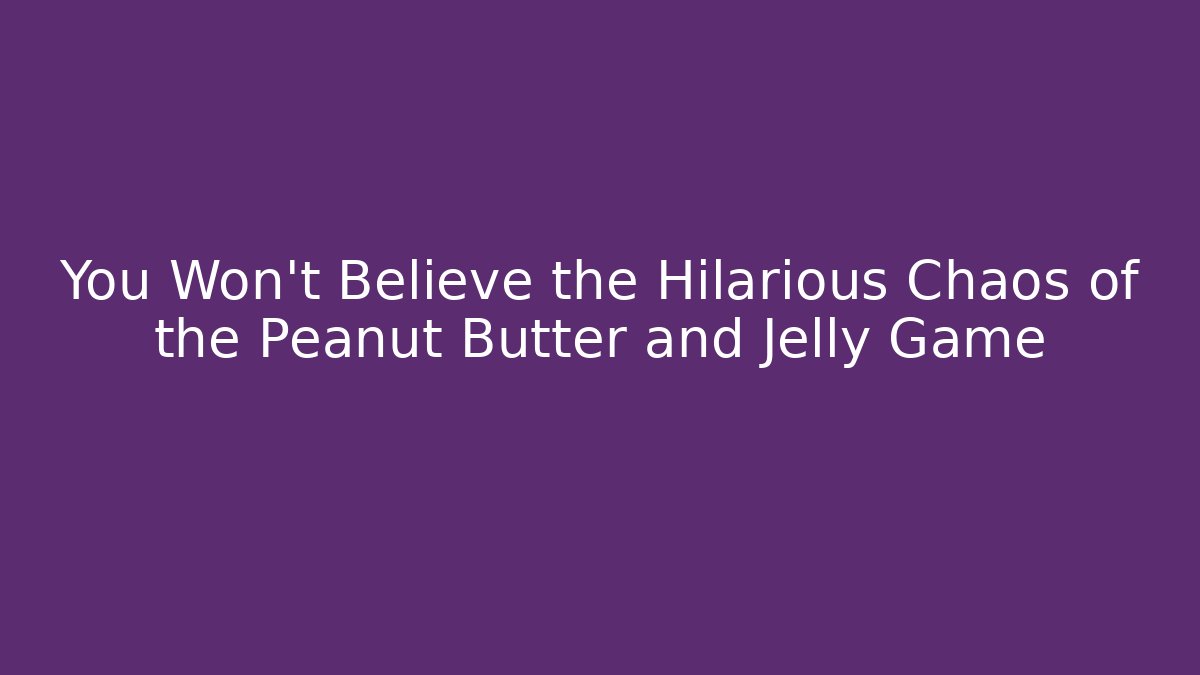 You Won't Believe the Hilarious Chaos of the Peanut Butter and Jelly Game