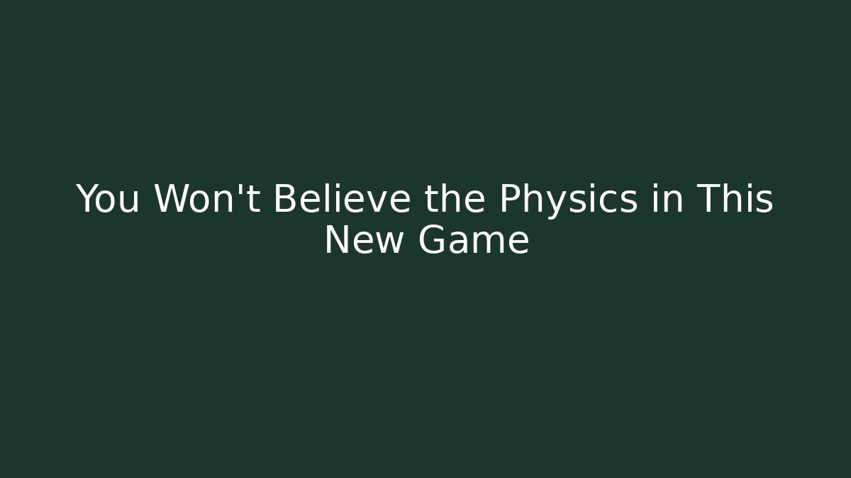 You Won't Believe the Physics in This New Game