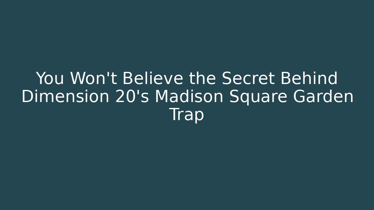You Won't Believe the Secret Behind Dimension 20's Madison Square Garden Trap