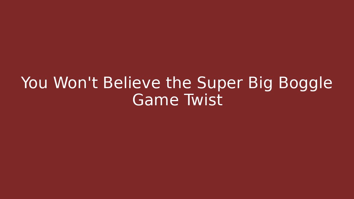 You Won't Believe the Super Big Boggle Game Twist