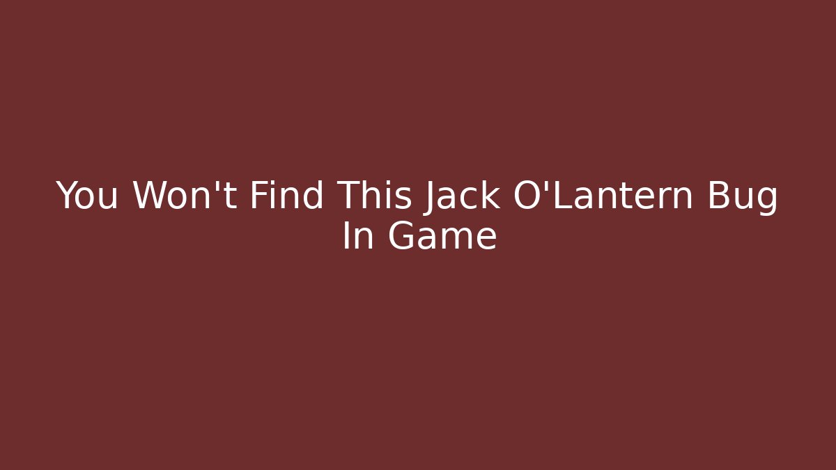 You Won't Find This Jack O'Lantern Bug In Game - Celivion