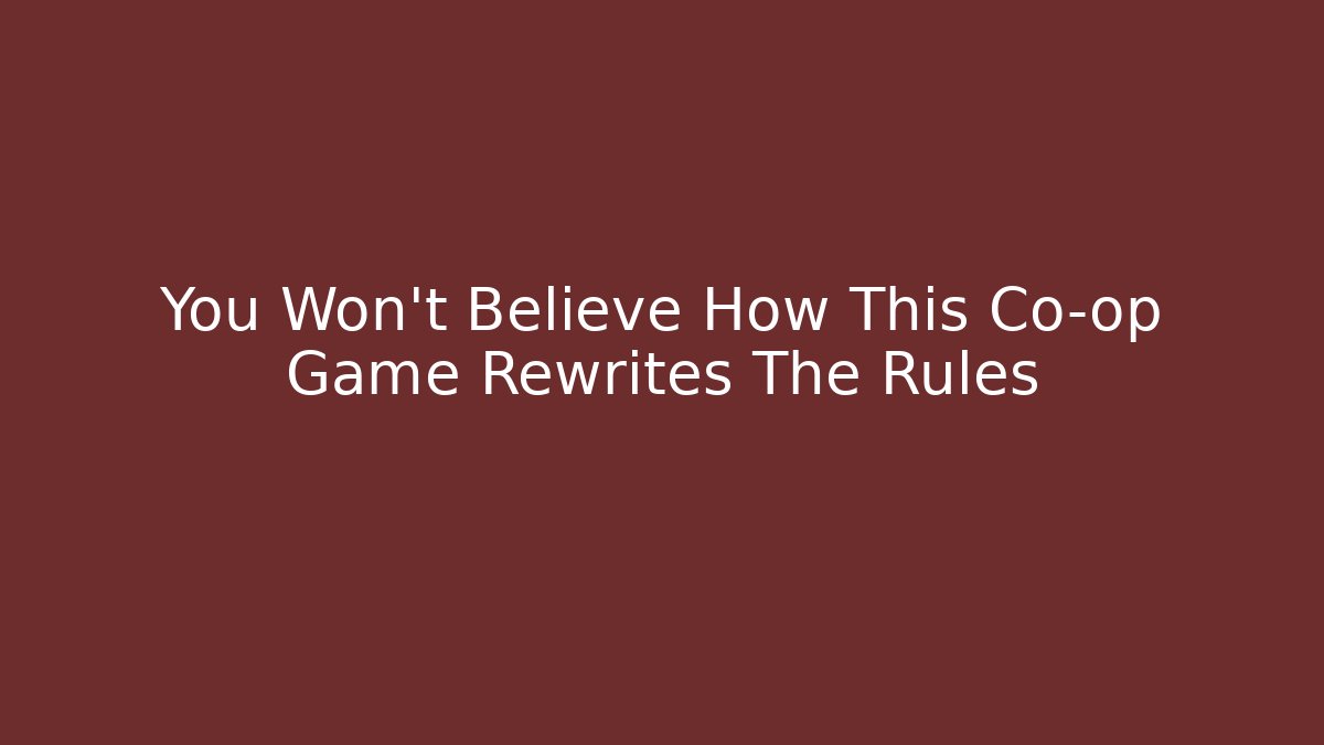 You Won’t Believe How This Co-op Game Rewrites The Rules