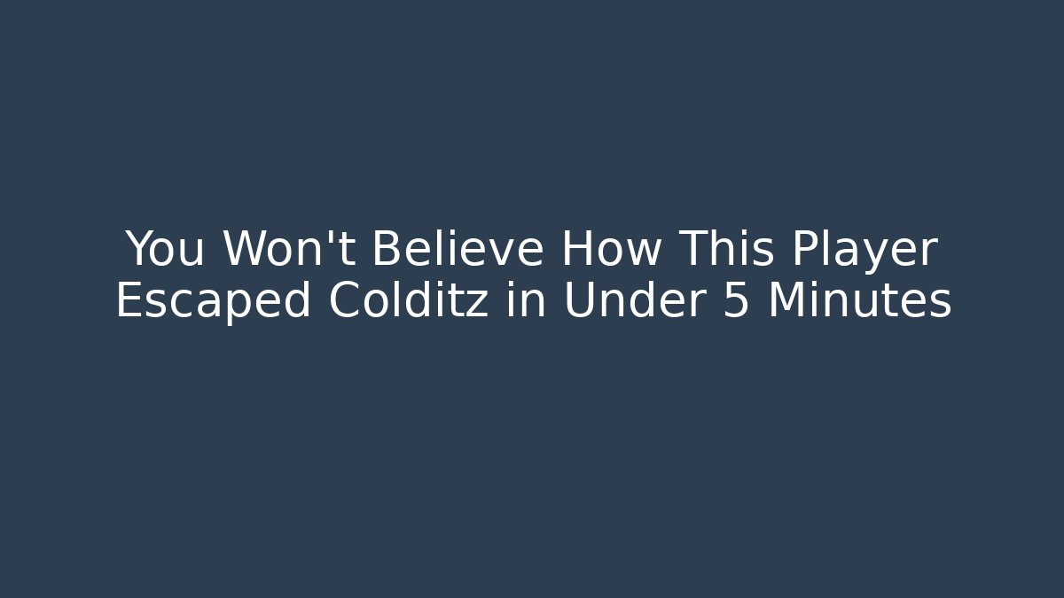 You Won’t Believe How This Player Escaped Colditz in Under 5 Minutes