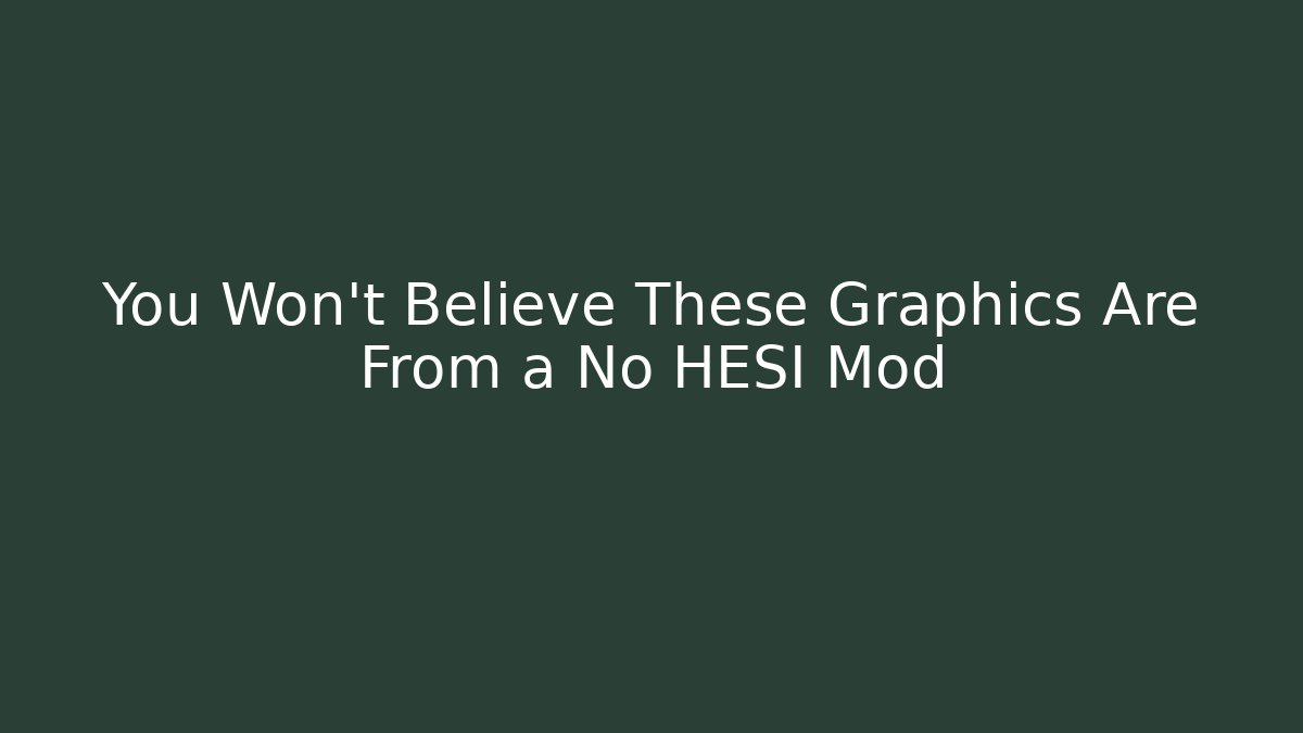 You Won’t Believe These Graphics Are From a No HESI Mod - Celivion