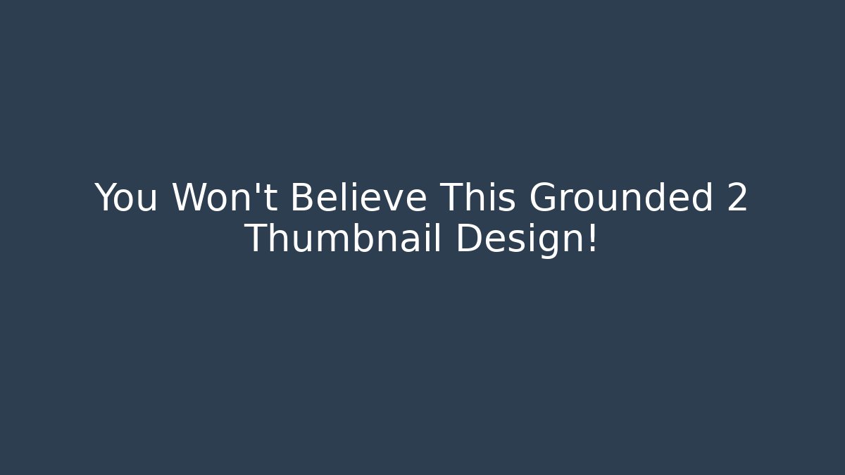 You Won’t Believe This Grounded 2 Thumbnail Design!