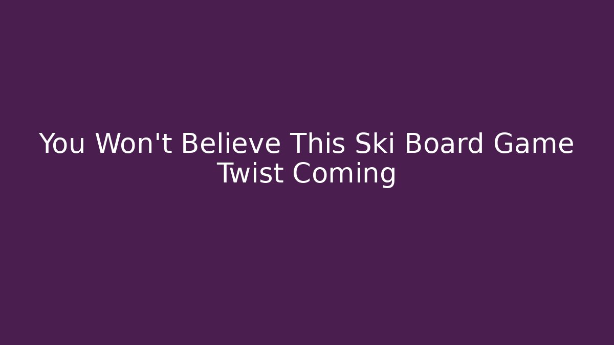 You Won’t Believe This Ski Board Game Twist Coming