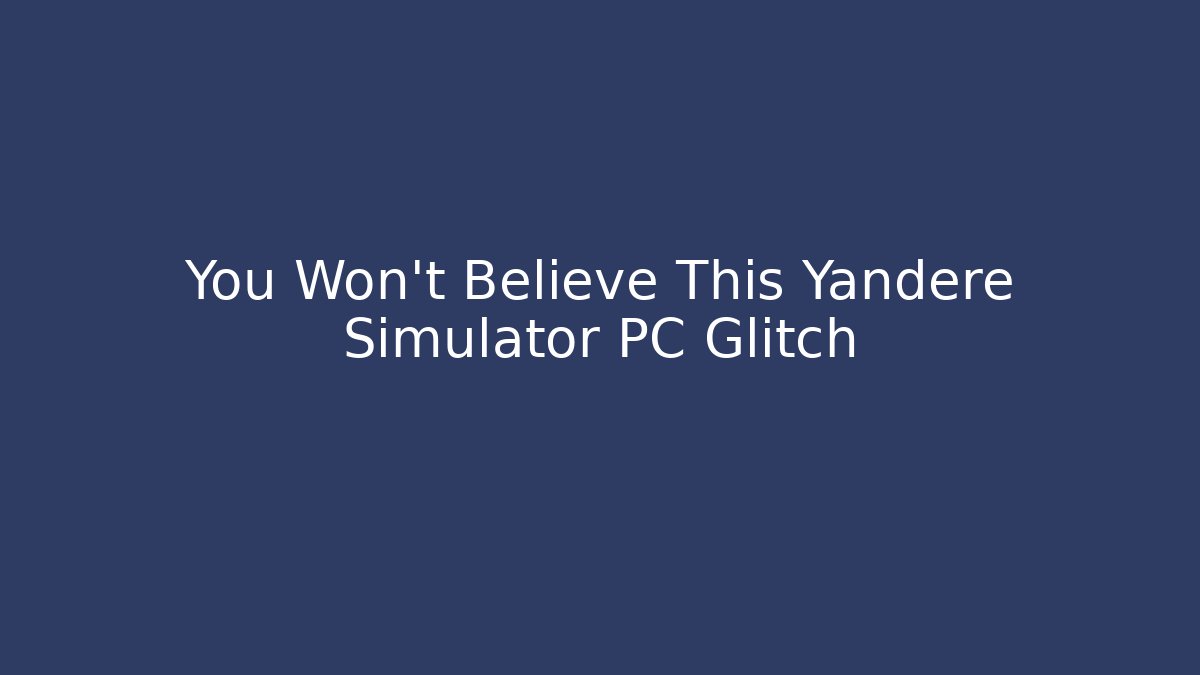 You Won’t Believe This Yandere Simulator PC Glitch