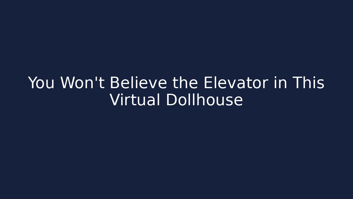 You Won’t Believe the Elevator in This Virtual Dollhouse