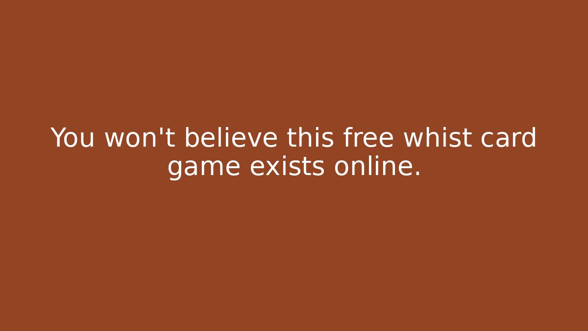 You won't believe this free whist card game exists online.