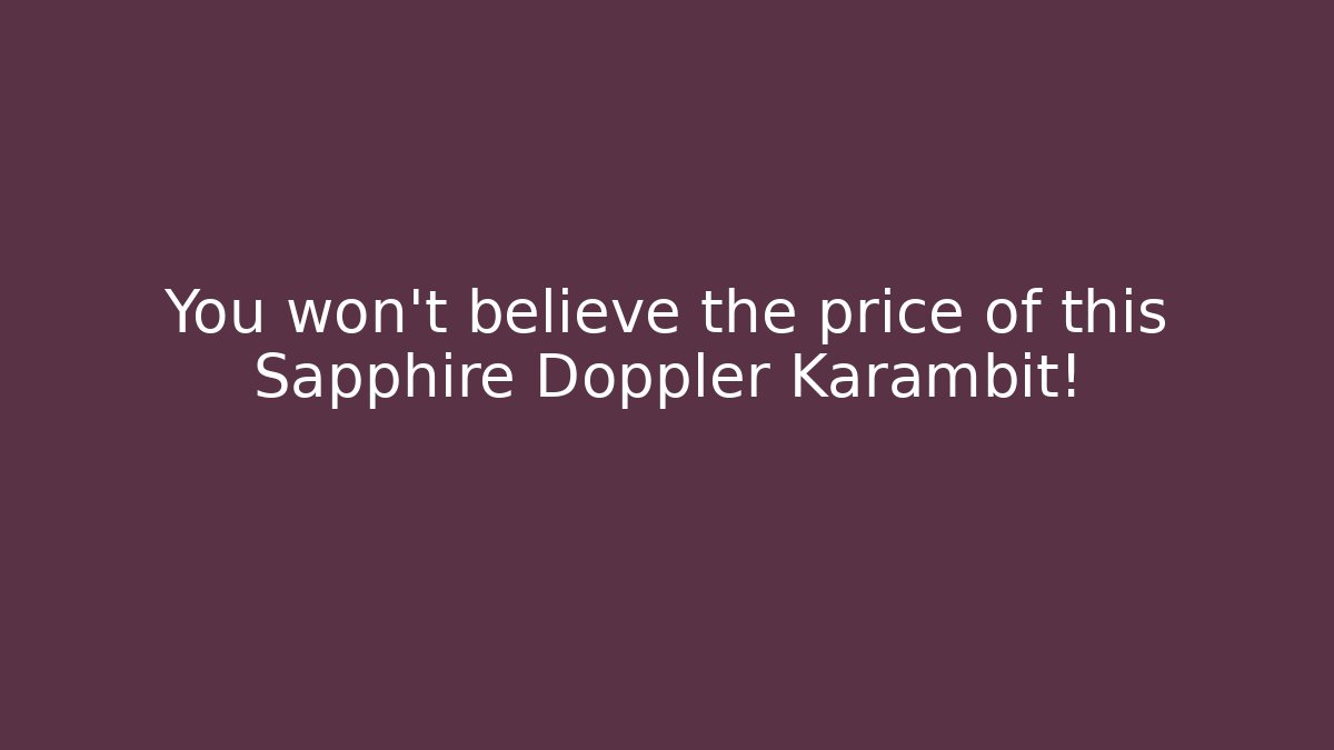 You won’t believe the price of this Sapphire Doppler Karambit!