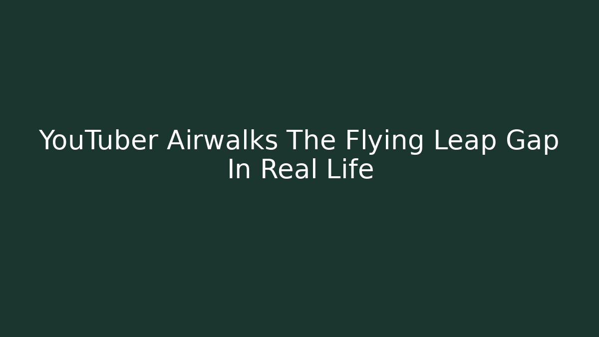 YouTuber Airwalks The Flying Leap Gap In Real Life