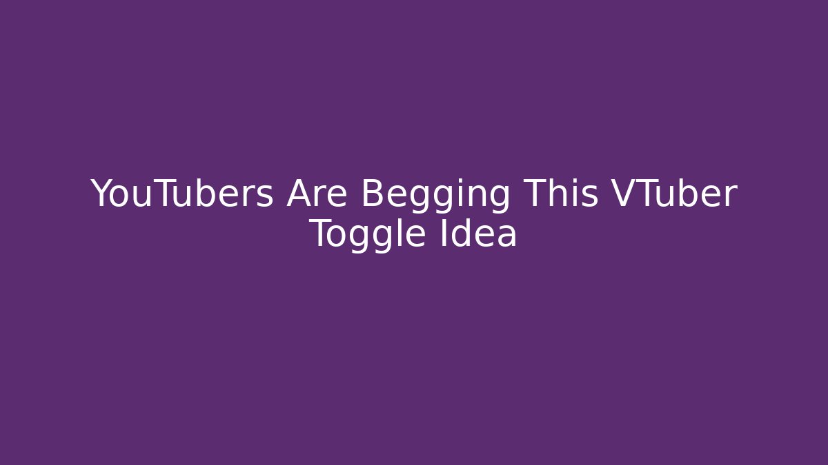 YouTubers Are Begging This VTuber Toggle Idea
