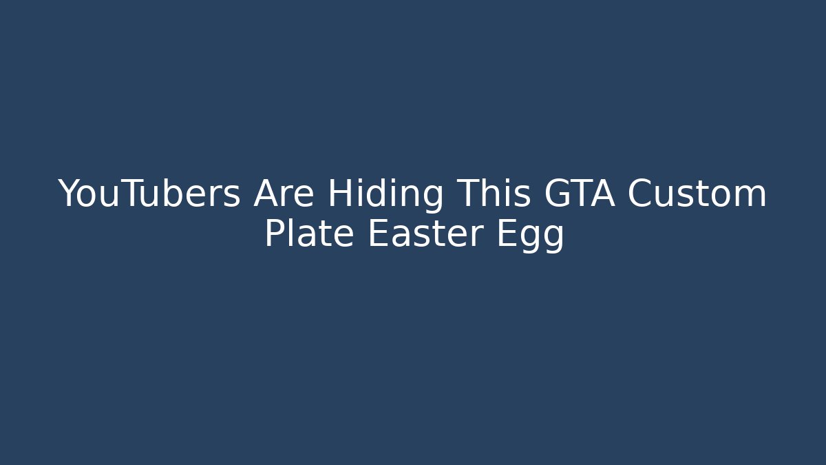YouTubers Are Hiding This GTA Custom Plate Easter Egg - Celivion