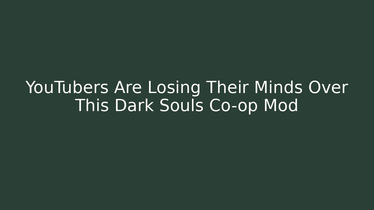 YouTubers Are Losing Their Minds Over This Dark Souls Co-op Mod