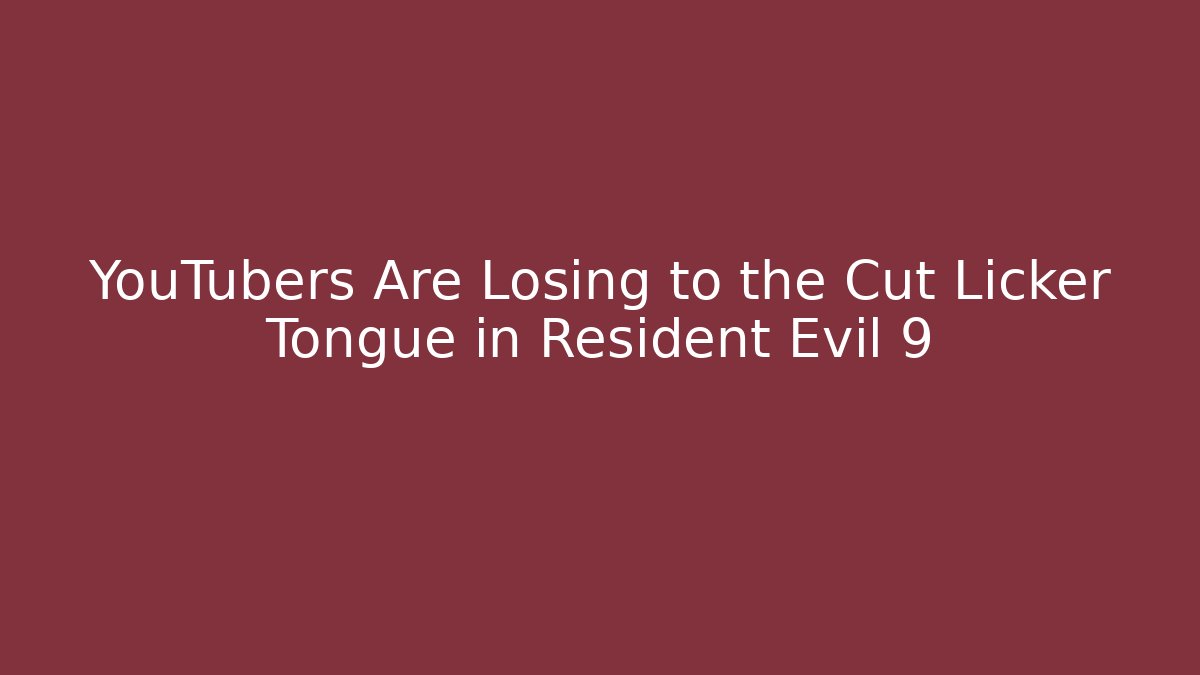 YouTubers Are Losing to the Cut Licker Tongue in Resident Evil 9