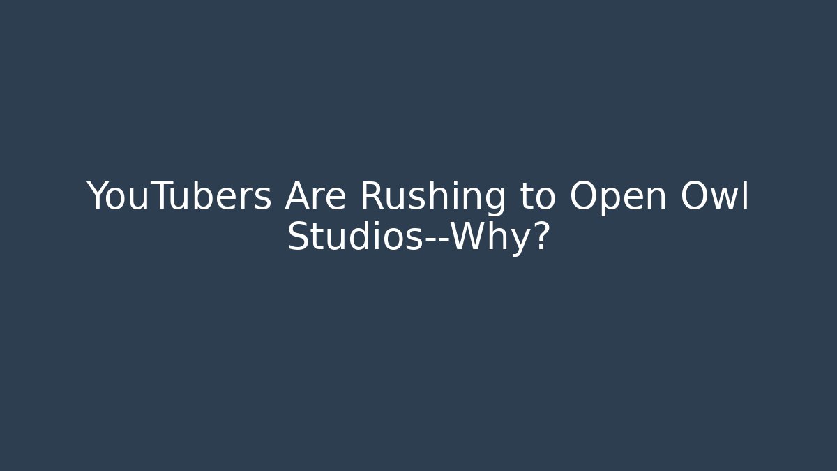 YouTubers Are Rushing to Open Owl Studios—Why?
