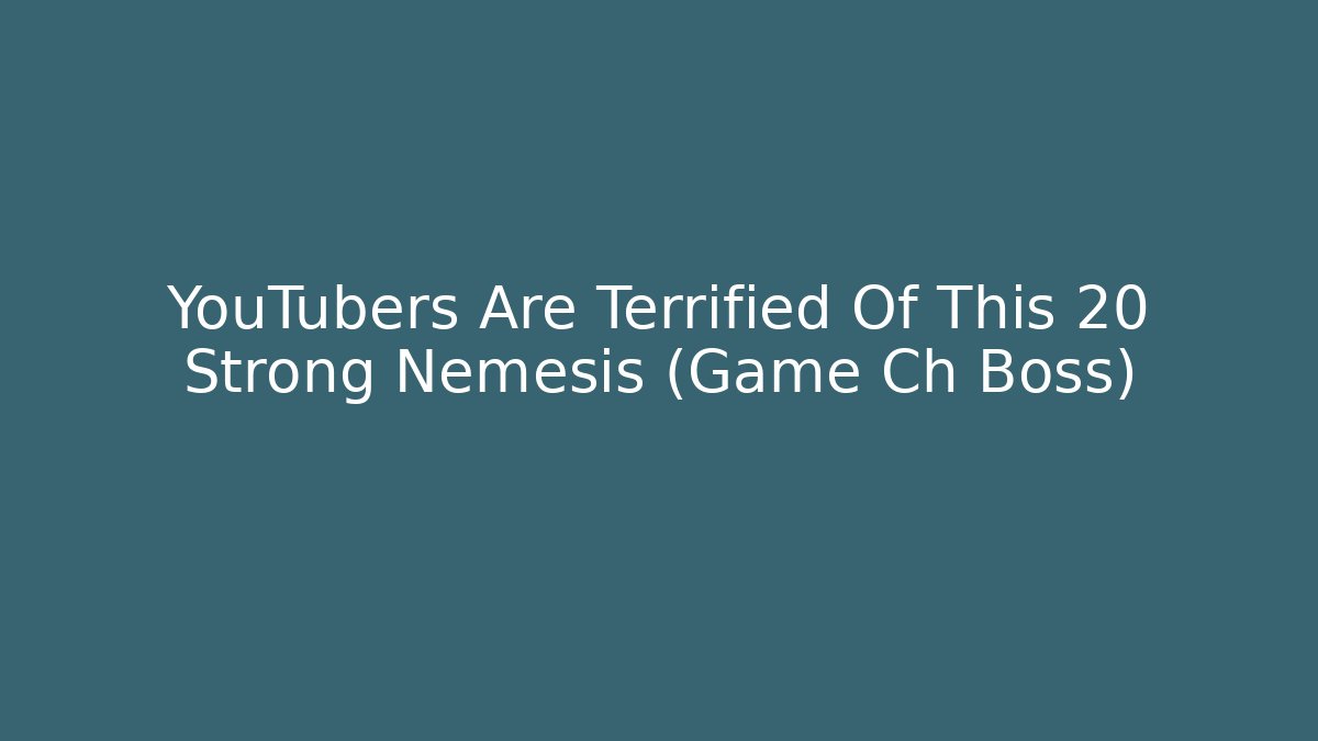 YouTubers Are Terrified Of This 20 Strong Nemesis (Game Ch Boss)