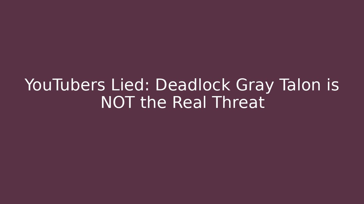 YouTubers Lied: Deadlock Gray Talon is NOT the Real Threat