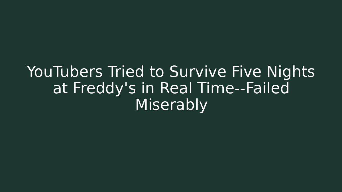 YouTubers Tried to Survive Five Nights at Freddy's in Real Time—Failed Miserably