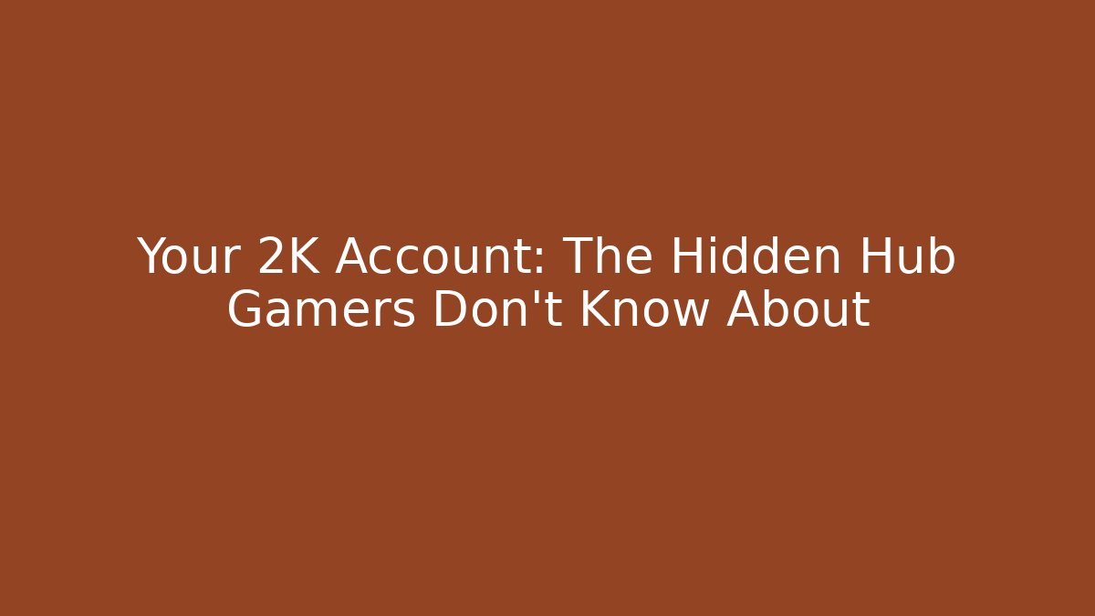 Your 2K Account: The Hidden Hub Gamers Don't Know About