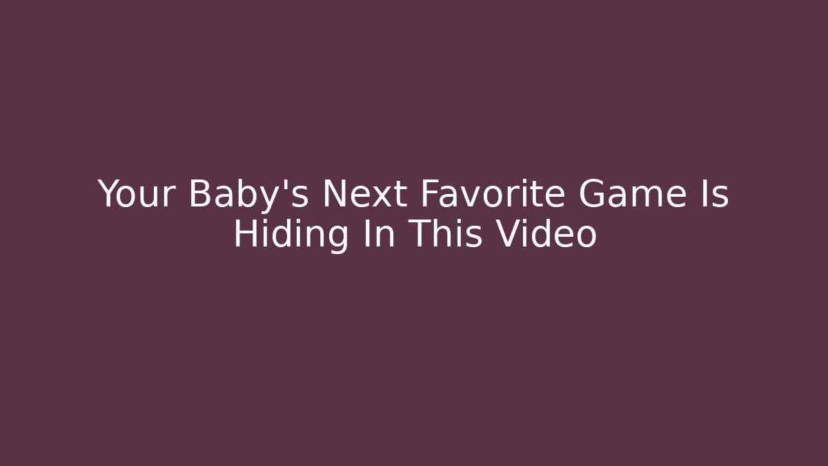 Your Baby's Next Favorite Game Is Hiding In This Video