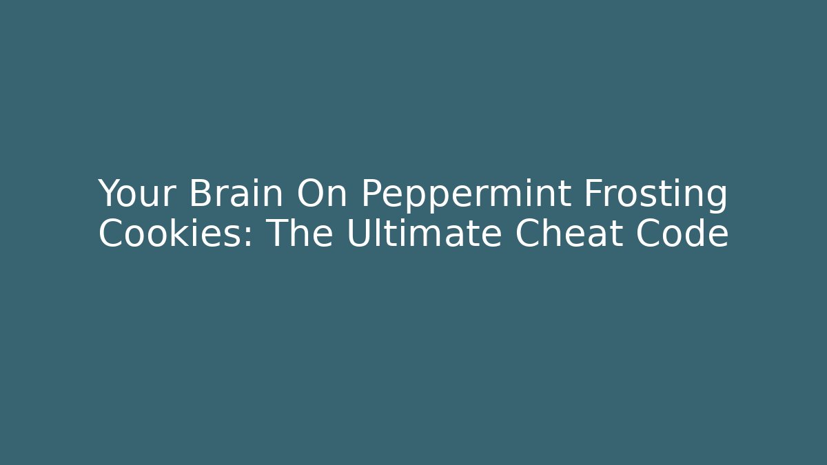 Your Brain On Peppermint Frosting Cookies: The Ultimate Cheat Code - Celivion