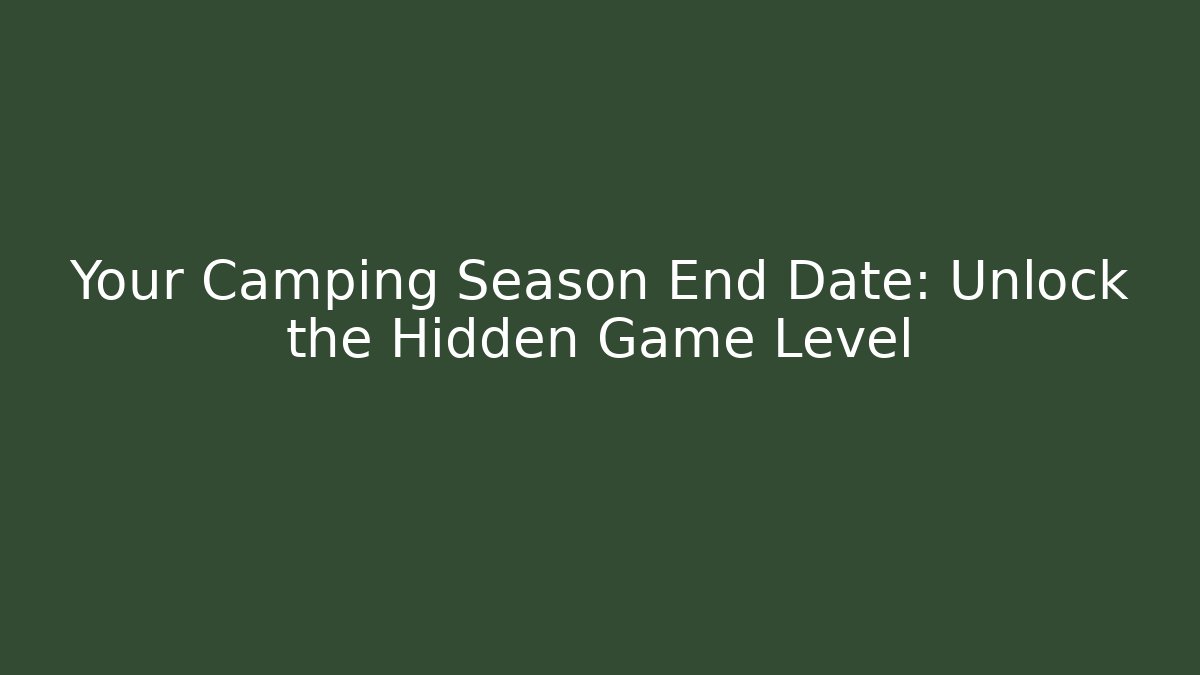 Your Camping Season End Date: Unlock the Hidden Game Level