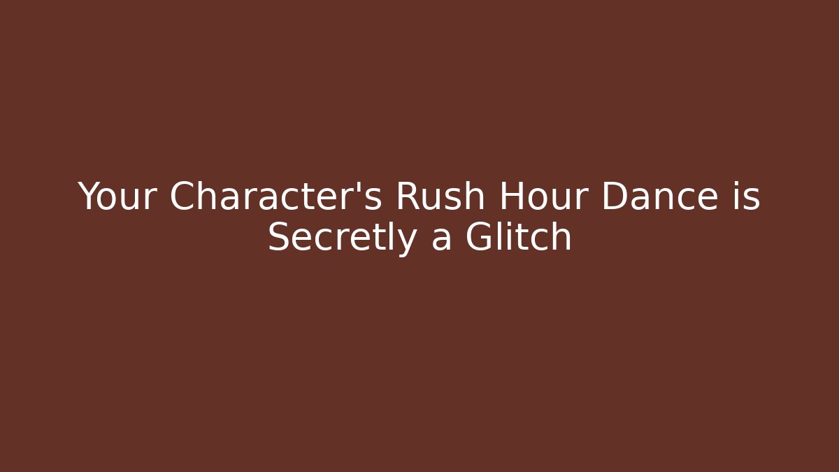 Your Character's Rush Hour Dance is Secretly a Glitch