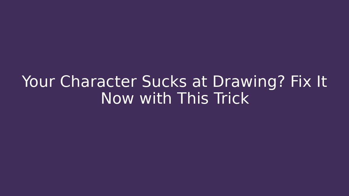 Your Character Sucks at Drawing? Fix It Now with This Trick
