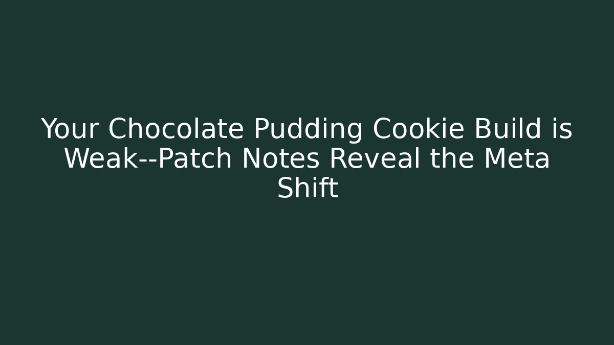 Your Chocolate Pudding Cookie Build is Weak—Patch Notes Reveal the Meta Shift