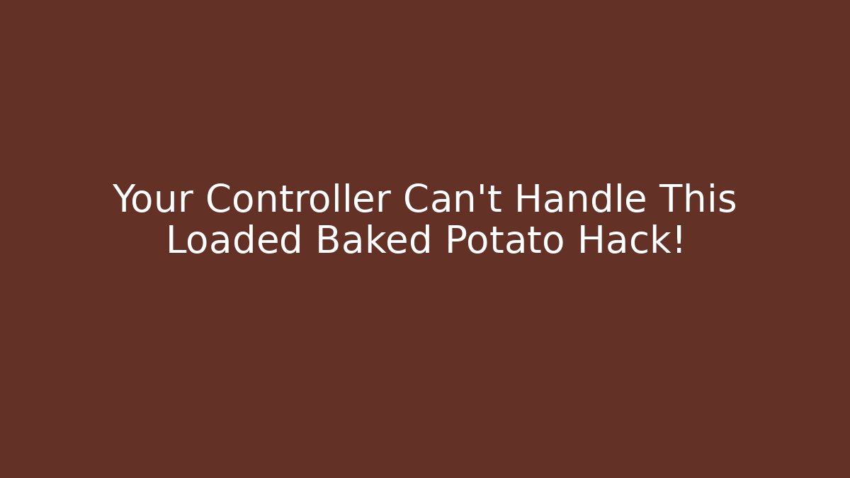 Your Controller Can't Handle This Loaded Baked Potato Hack! - Celivion