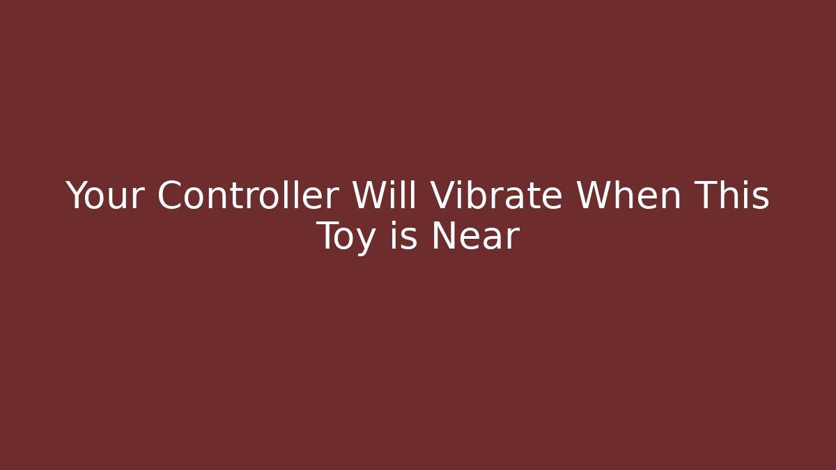 Your Controller Will Vibrate When This Toy is Near