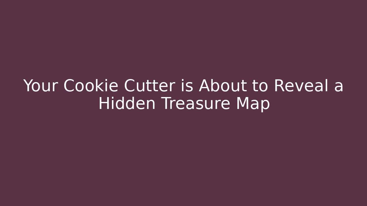 Your Cookie Cutter is About to Reveal a Hidden Treasure Map