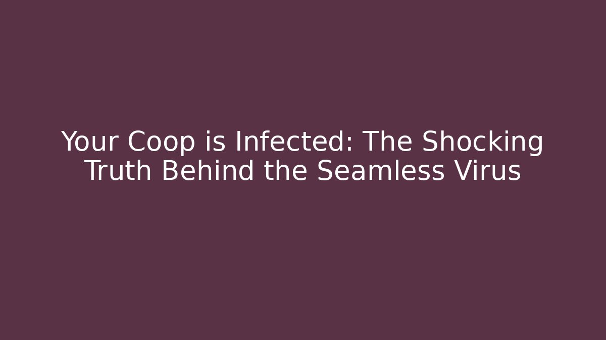 Your Coop is Infected: The Shocking Truth Behind the Seamless Virus