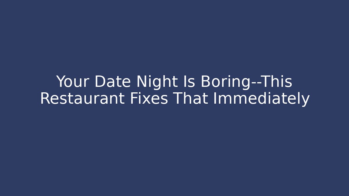 Your Date Night Is Boring—This Restaurant Fixes That Immediately - Celivion