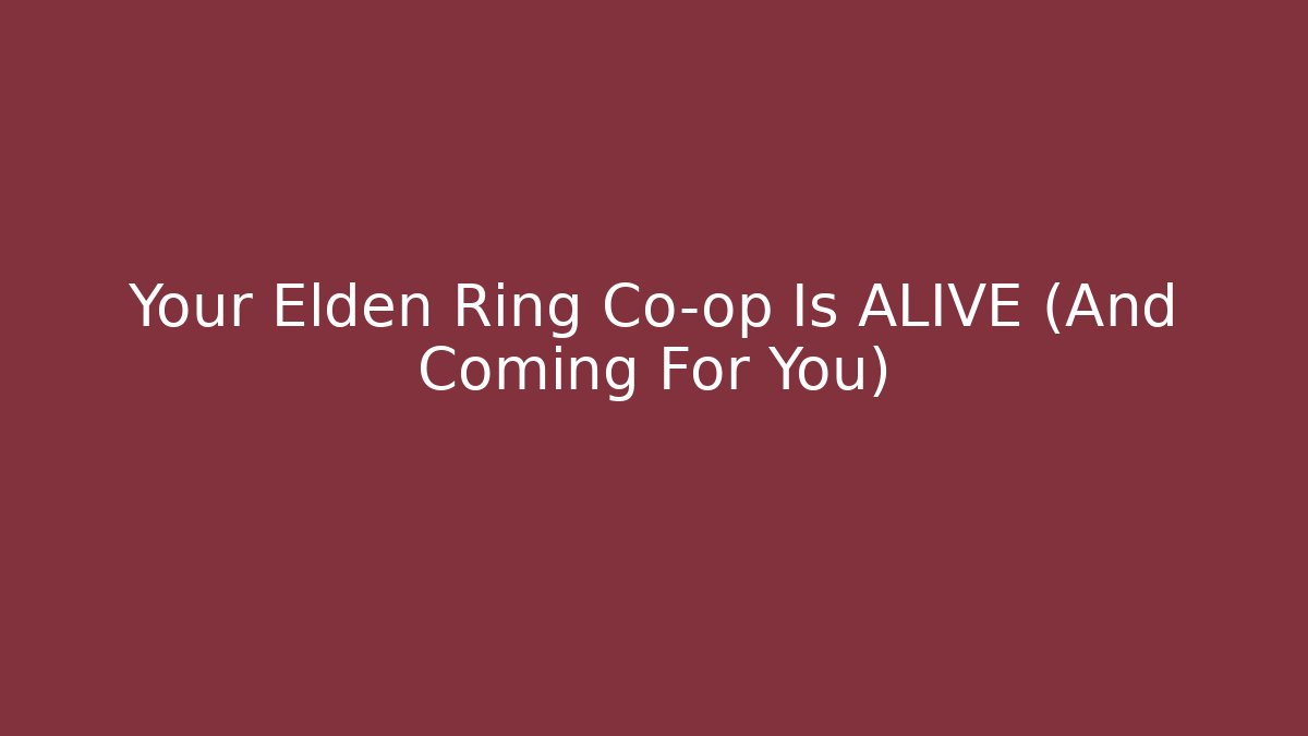 Your Elden Ring Co-op Is ALIVE (And Coming For You)