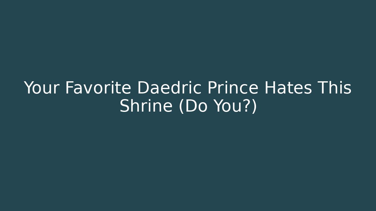 Your Favorite Daedric Prince Hates This Shrine (Do You?)