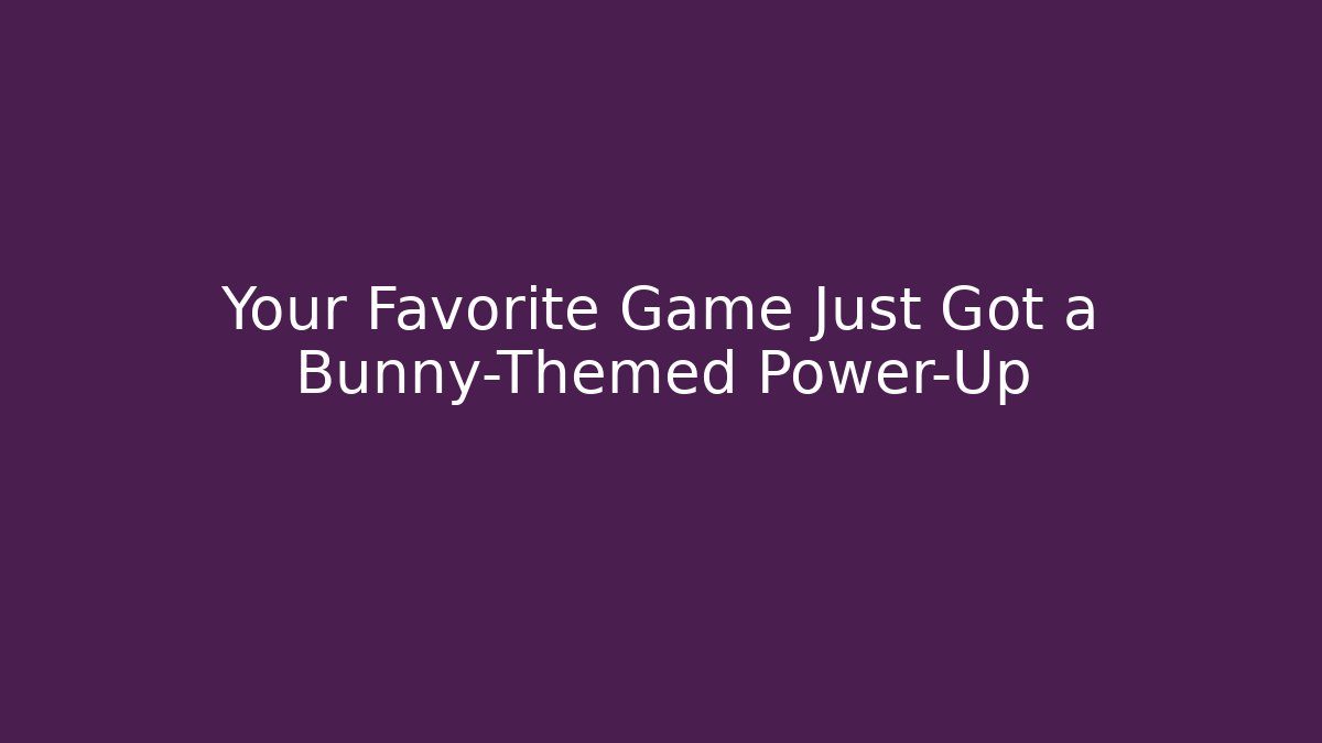 Your Favorite Game Just Got a Bunny-Themed Power-Up