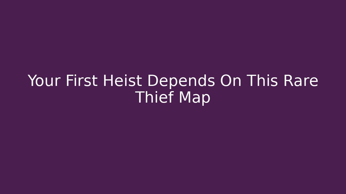 Your First Heist Depends On This Rare Thief Map