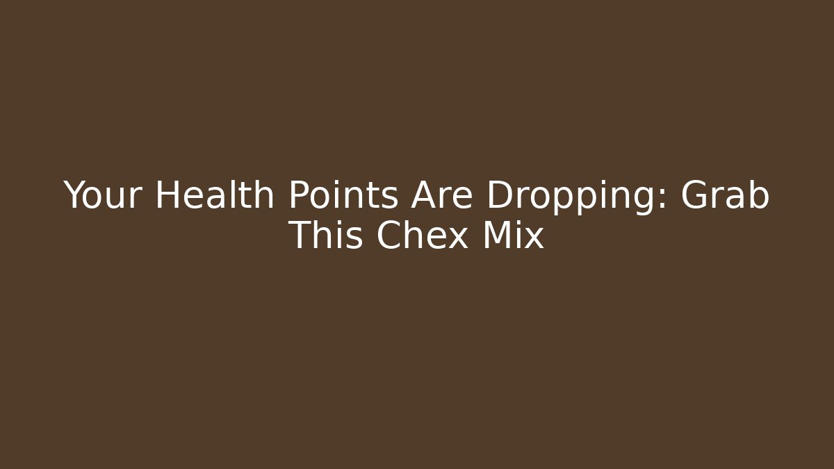 Your Health Points Are Dropping: Grab This Chex Mix
