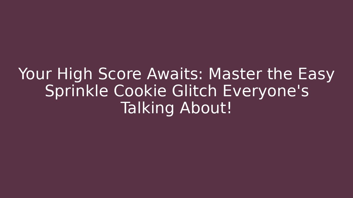 Your High Score Awaits: Master the Easy Sprinkle Cookie Glitch Everyone’s Talking About!