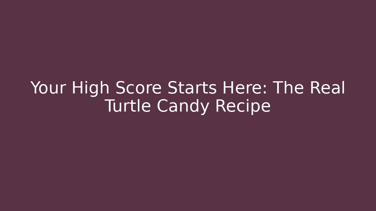 Your High Score Starts Here: The Real Turtle Candy Recipe