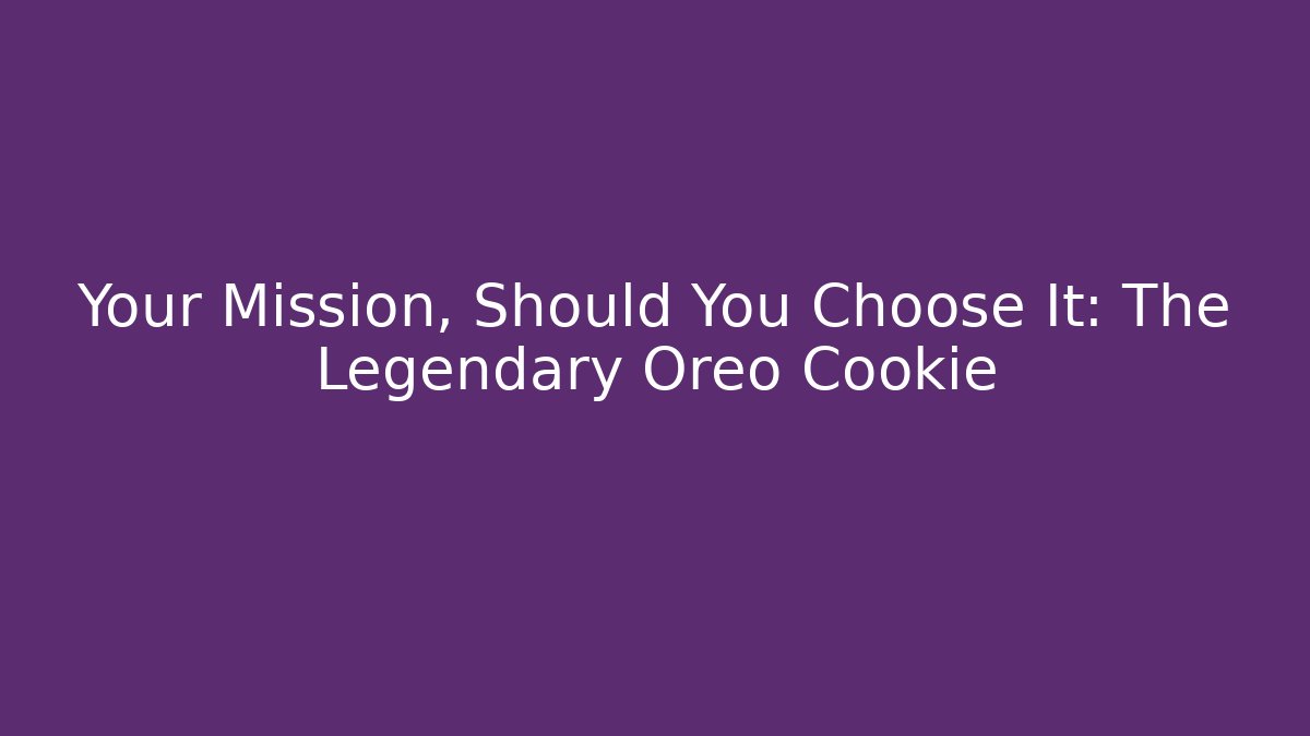 Your Mission, Should You Choose It: The Legendary Oreo Cookie