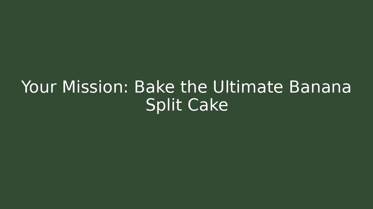 Your Mission: Bake the Ultimate Banana Split Cake