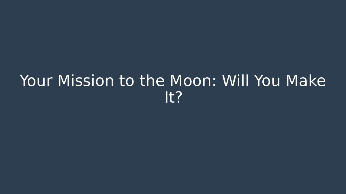 Your Mission to the Moon: Will You Make It?