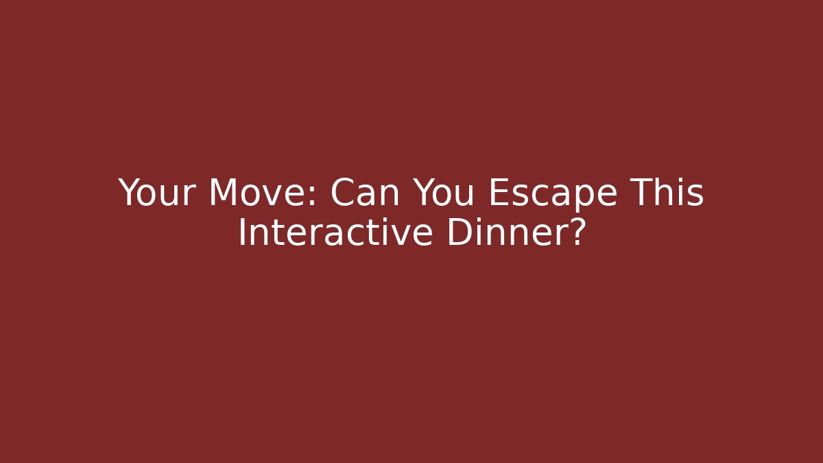 Your Move: Can You Escape This Interactive Dinner?