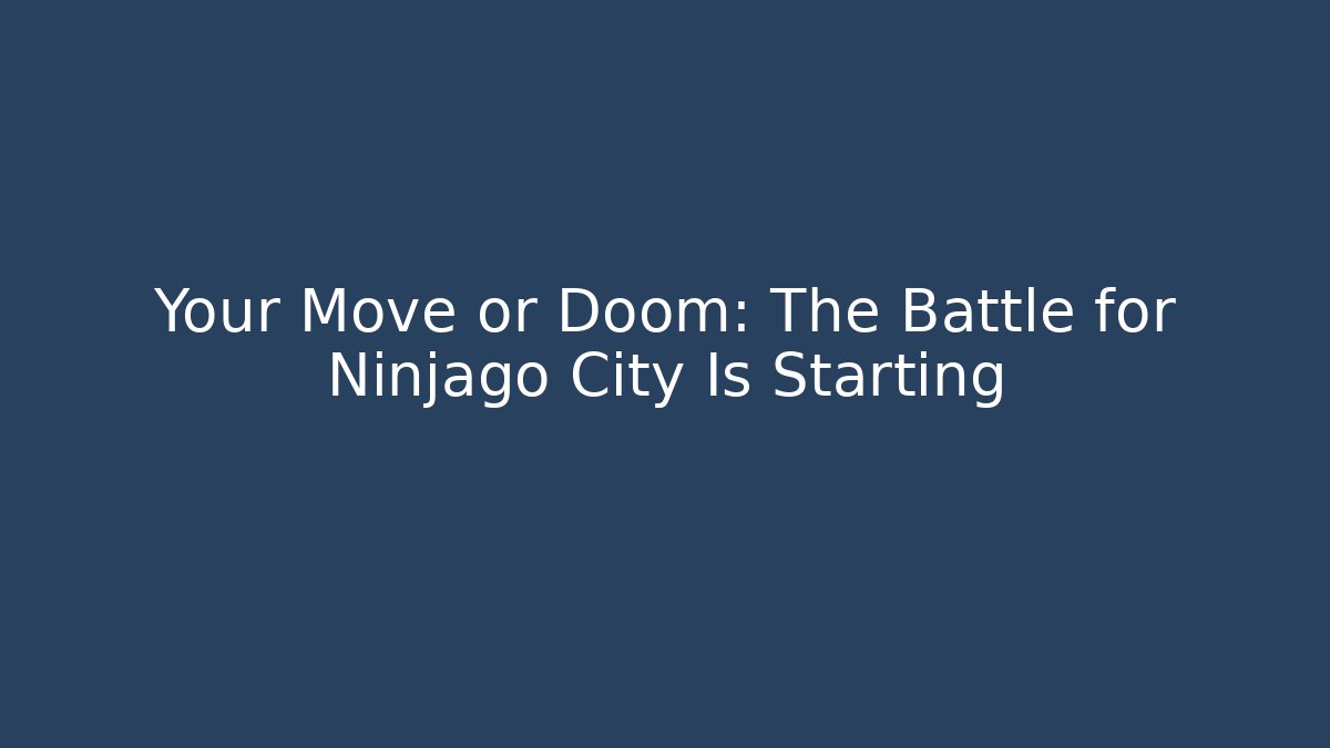 Your Move or Doom: The Battle for Ninjago City Is Starting