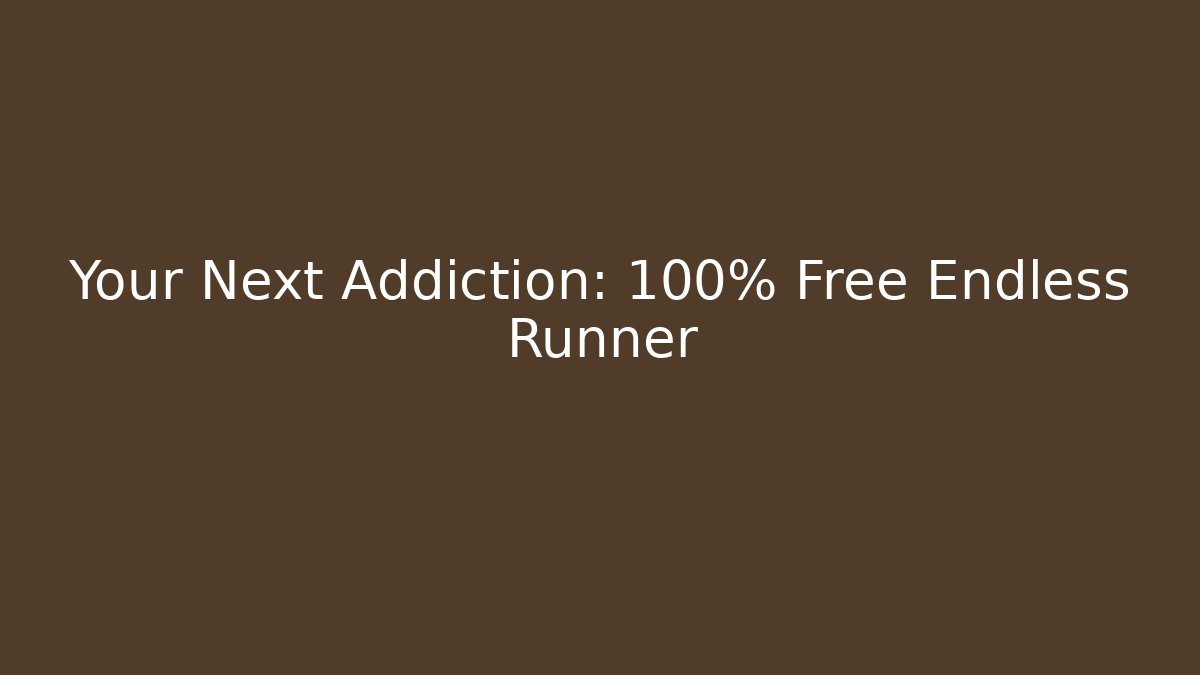 Your Next Addiction: 100% Free Endless Runner
