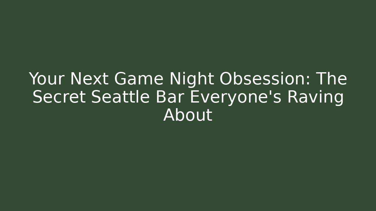 Your Next Game Night Obsession: The Secret Seattle Bar Everyone's Raving About